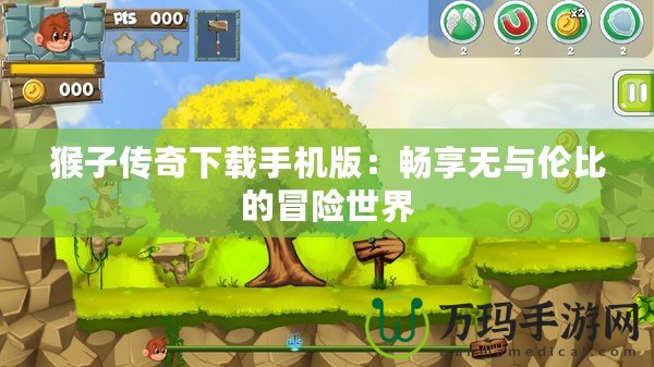猴子傳奇下載手機(jī)版：暢享無(wú)與倫比的冒險(xiǎn)世界