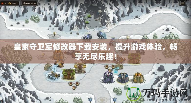 皇家守衛(wèi)軍修改器下載安裝，提升游戲體驗，暢享無盡樂趣！