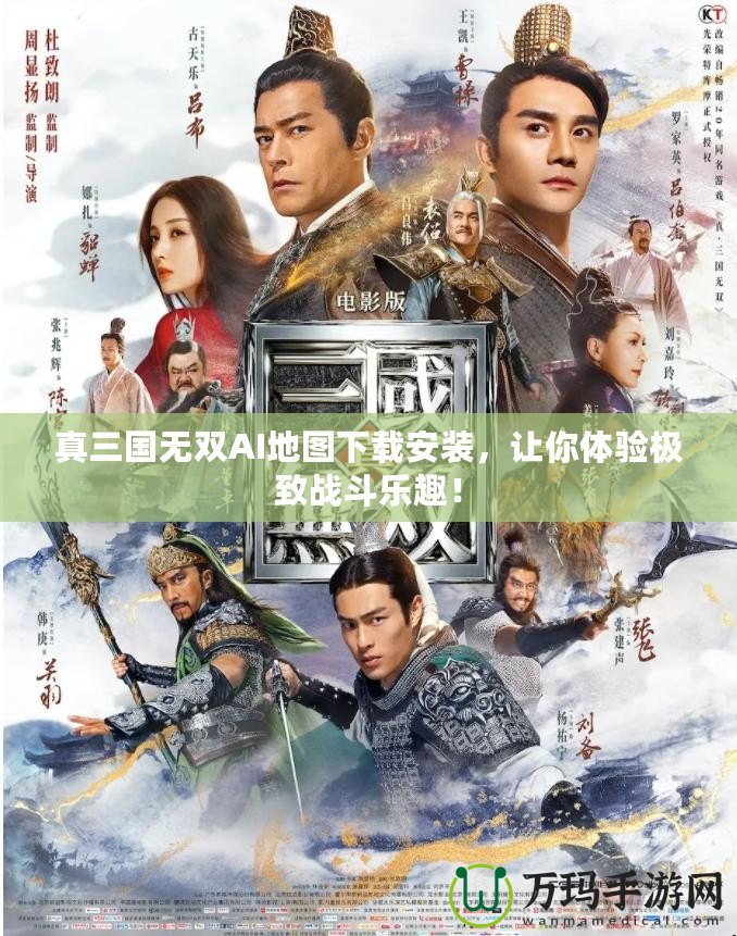 真三國無雙AI地圖下載安裝，讓你體驗極致戰(zhàn)斗樂趣！