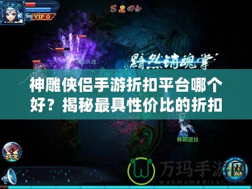 神雕俠侶手游折扣平臺(tái)哪個(gè)好？揭秘最具性價(jià)比的折扣平臺(tái)