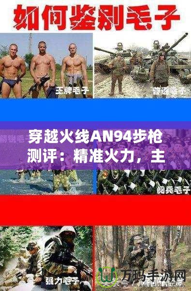 穿越火線AN94步槍測評：精準火力，主宰戰(zhàn)場！