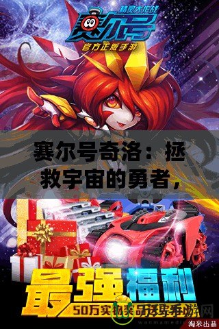 賽爾號奇洛：拯救宇宙的勇者，與您一起探索無盡冒險