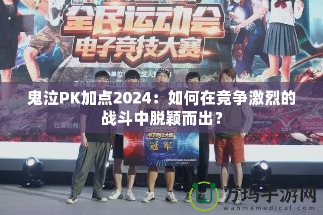 鬼泣PK加點(diǎn)2024：如何在競(jìng)爭(zhēng)激烈的戰(zhàn)斗中脫穎而出？
