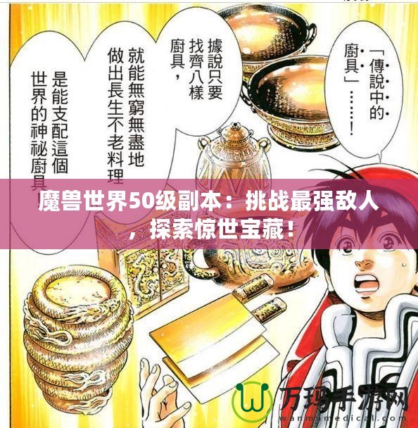 魔獸世界50級(jí)副本：挑戰(zhàn)最強(qiáng)敵人，探索驚世寶藏！