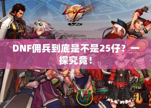 DNF傭兵到底是不是25仔？一探究竟！
