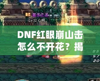 DNF紅眼崩山擊怎么不開花？揭秘紅眼技能連招技巧