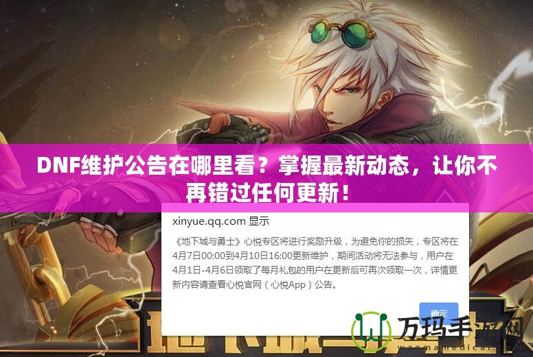 DNF維護(hù)公告在哪里看？掌握最新動(dòng)態(tài)，讓你不再錯(cuò)過任何更新！