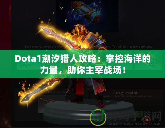 Dota1潮汐獵人攻略：掌控海洋的力量，助你主宰戰(zhàn)場(chǎng)！