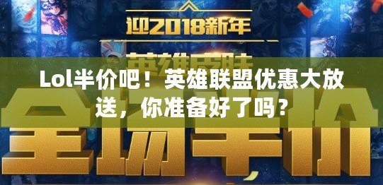 Lol半價(jià)吧！英雄聯(lián)盟優(yōu)惠大放送，你準(zhǔn)備好了嗎？