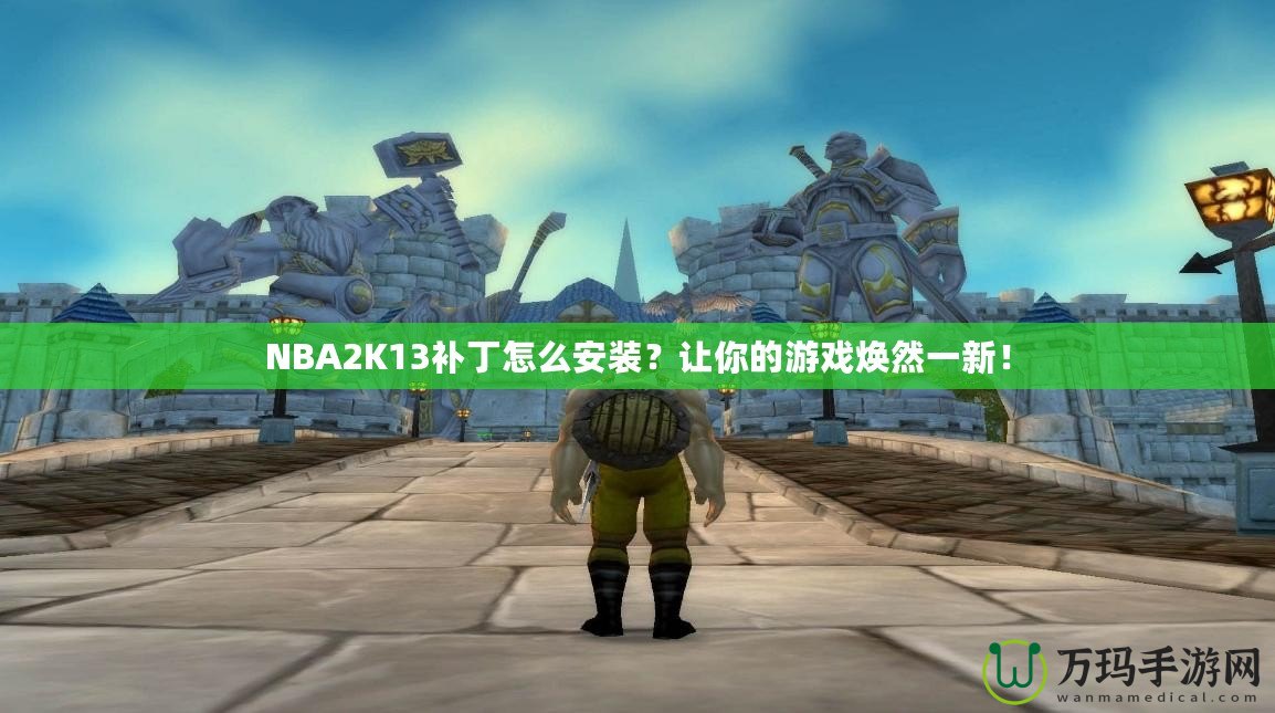 NBA2K13補丁怎么安裝？讓你的游戲煥然一新！