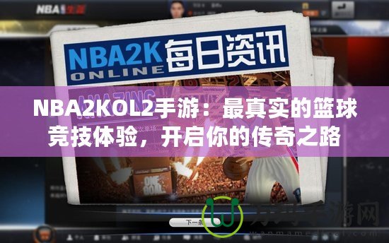 NBA2KOL2手游：最真實的籃球競技體驗，開啟你的傳奇之路