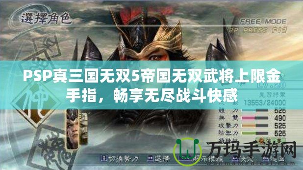 PSP真三國無雙5帝國無雙武將上限金手指，暢享無盡戰(zhàn)斗快感