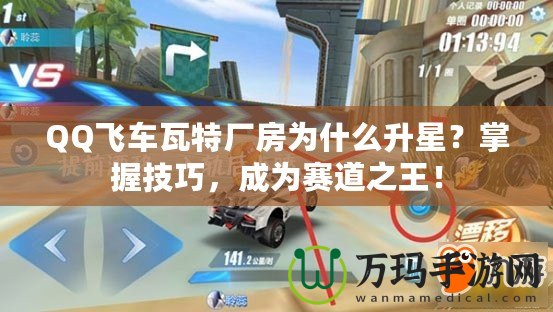 QQ飛車(chē)瓦特廠(chǎng)房為什么升星？掌握技巧，成為賽道之王！