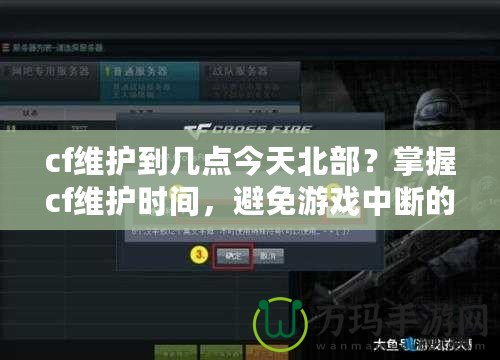 cf維護(hù)到幾點(diǎn)今天北部？掌握cf維護(hù)時(shí)間，避免游戲中斷的煩惱！