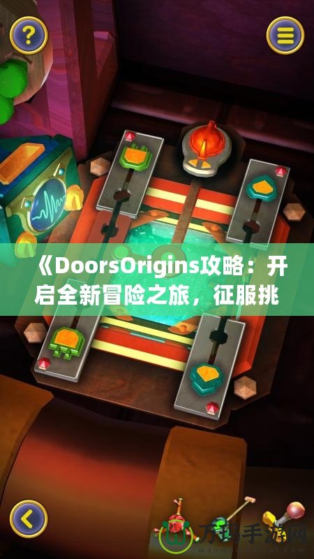 《DoorsOrigins攻略：開啟全新冒險(xiǎn)之旅，征服挑戰(zhàn)，體驗(yàn)精彩》