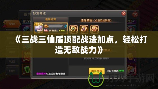 《三戰(zhàn)三仙盾頂配戰(zhàn)法加點(diǎn)，輕松打造無敵戰(zhàn)力》