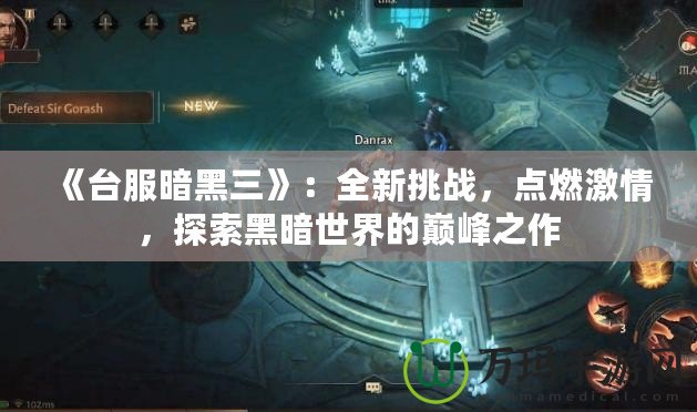 《臺服暗黑三》：全新挑戰(zhàn)，點燃激情，探索黑暗世界的巔峰之作