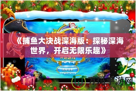 《捕魚大決戰(zhàn)深海版：探秘深海世界，開啟無限樂趣》
