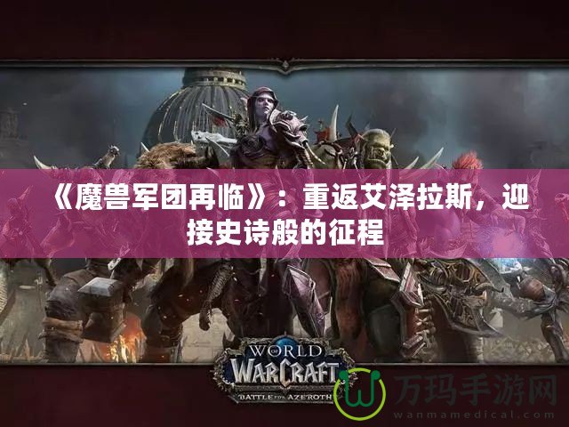 《魔獸軍團(tuán)再臨》：重返艾澤拉斯，迎接史詩(shī)般的征程