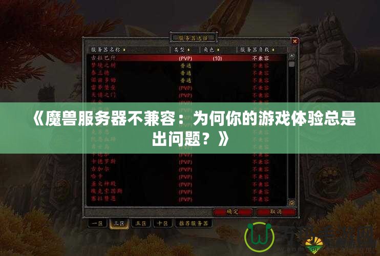 《魔獸服務器不兼容：為何你的游戲體驗總是出問題？》