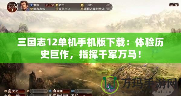 三國(guó)志12單機(jī)手機(jī)版下載：體驗(yàn)歷史巨作，指揮千軍萬(wàn)馬！