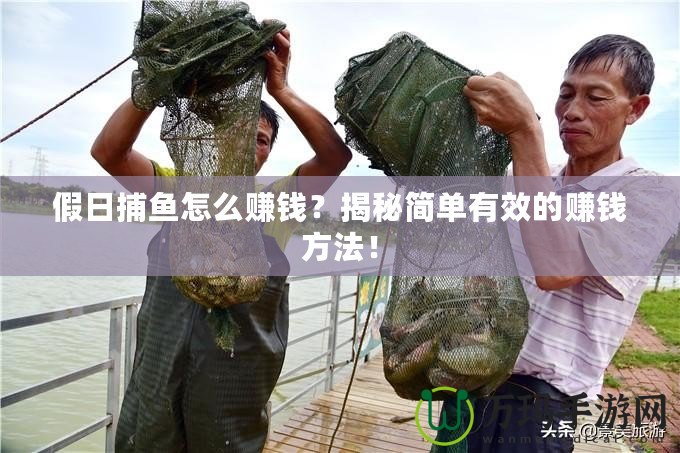 假日捕魚怎么賺錢？揭秘簡單有效的賺錢方法！