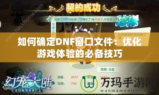 如何確定DNF窗口文件：優(yōu)化游戲體驗的必備技巧