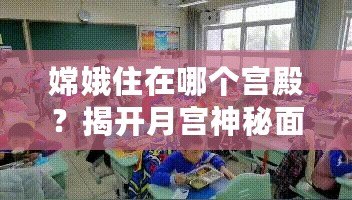 嫦娥住在哪個宮殿？揭開月宮神秘面紗，探索她的神秘家園