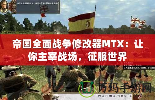 帝國全面戰(zhàn)爭修改器MTX：讓你主宰戰(zhàn)場，征服世界
