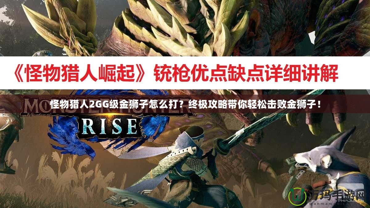 怪物獵人2GG級金獅子怎么打？終極攻略帶你輕松擊敗金獅子！