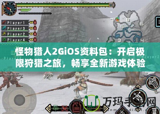 怪物獵人2GiOS資料包：開啟極限狩獵之旅，暢享全新游戲體驗