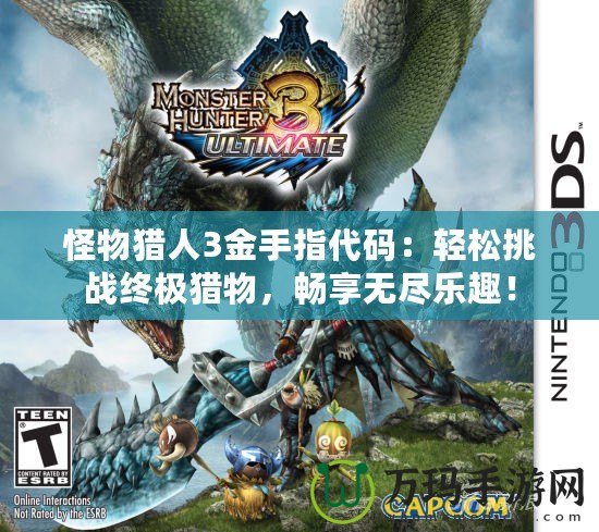 怪物獵人3金手指代碼：輕松挑戰(zhàn)終極獵物，暢享無盡樂趣！