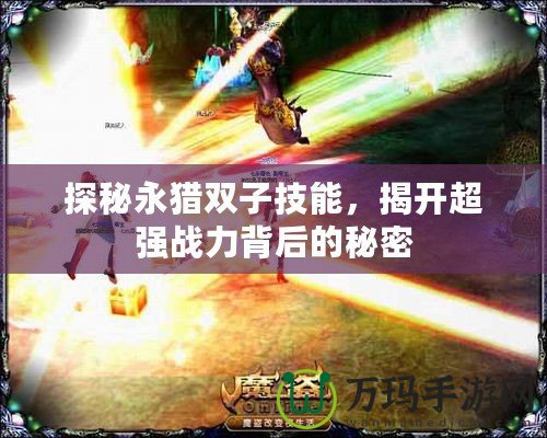 探秘永獵雙子技能，揭開超強(qiáng)戰(zhàn)力背后的秘密