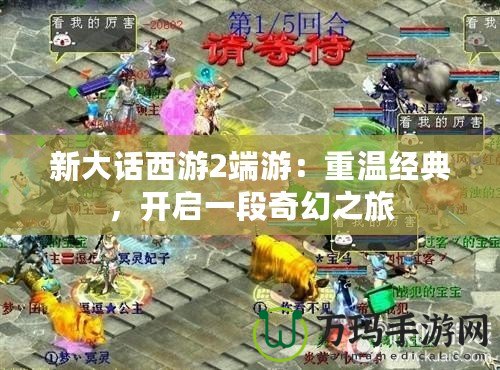 新大話西游2端游：重溫經(jīng)典，開啟一段奇幻之旅