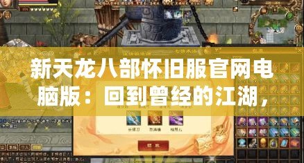 新天龍八部懷舊服官網(wǎng)電腦版：回到曾經(jīng)的江湖，重溫經(jīng)典！