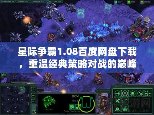 星際爭霸1.08百度網(wǎng)盤下載，重溫經(jīng)典策略對戰(zhàn)的巔峰體驗