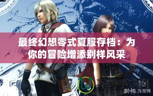 最終幻想零式夏服存檔：為你的冒險增添別樣風(fēng)采