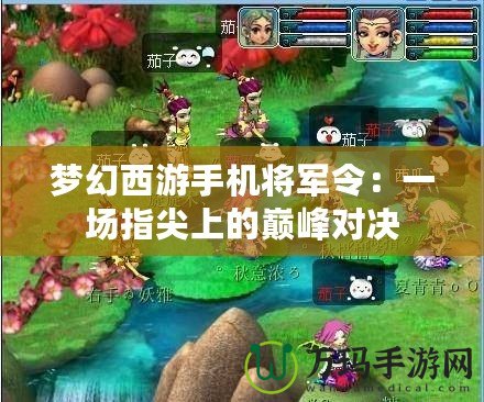 夢(mèng)幻西游手機(jī)將軍令：一場指尖上的巔峰對(duì)決