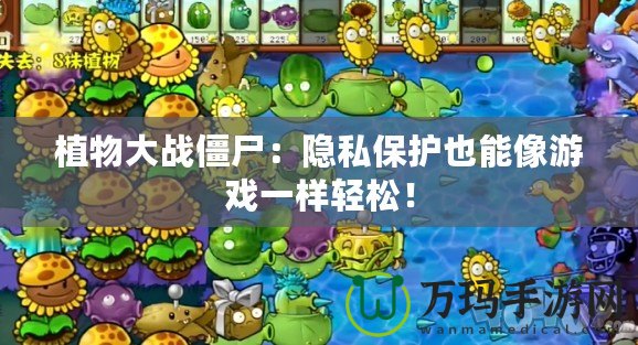 植物大戰(zhàn)僵尸：隱私保護也能像游戲一樣輕松！