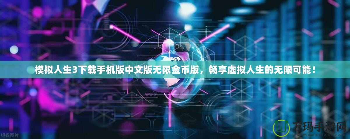 模擬人生3下載手機版中文版無限金幣版，暢享虛擬人生的無限可能！
