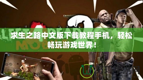 求生之路中文版下載教程手機，輕松暢玩游戲世界！