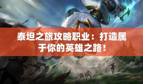 泰坦之旅攻略職業(yè)：打造屬于你的英雄之路！