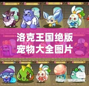 洛克王國(guó)絕版寵物大全圖片——探索那些稀有與珍貴的寵物世界