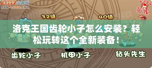 洛克王國齒輪小子怎么安裝？輕松玩轉(zhuǎn)這個(gè)全新裝備！