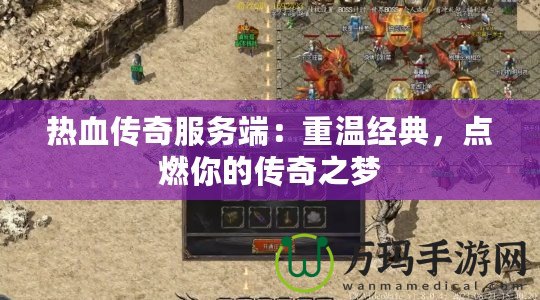 熱血傳奇服務(wù)端：重溫經(jīng)典，點(diǎn)燃你的傳奇之夢