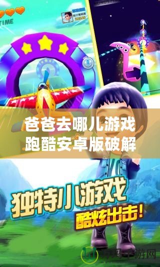 爸爸去哪兒游戲跑酷安卓版破解版，精彩體驗，歡樂暢玩！