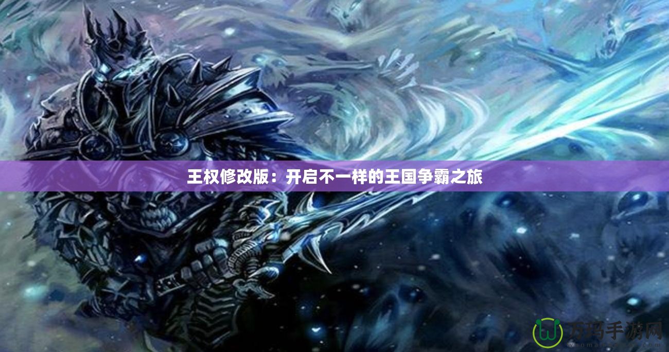 王權(quán)修改版：開(kāi)啟不一樣的王國(guó)爭(zhēng)霸之旅