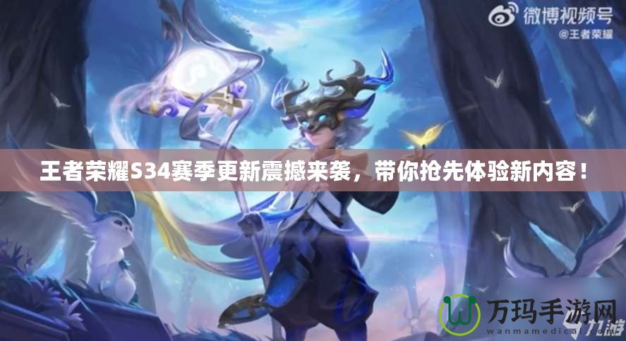 王者榮耀S34賽季更新震撼來襲，帶你搶先體驗新內(nèi)容！