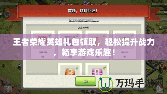 王者榮耀英雄禮包領(lǐng)取，輕松提升戰(zhàn)力，暢享游戲樂趣！