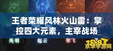 王者榮耀風(fēng)林火山雷：掌控四大元素，主宰戰(zhàn)場(chǎng)